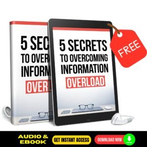 5 Secrets To Overcoming Information Overload - Quick Audio & eBook - FREE